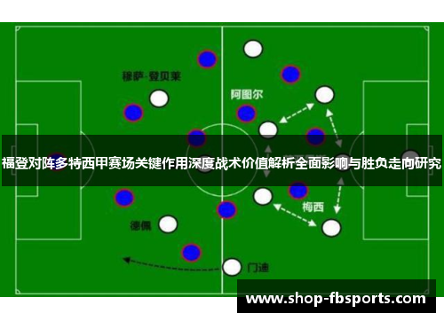 福登对阵多特西甲赛场关键作用深度战术价值解析全面影响与胜负走向研究