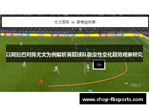以阿拉巴对阵尤文为例解析英超球队稳定性变化趋势观察研究 以阿拉巴对阵尤文为例解析英超球队稳定性变化趋势观察研究